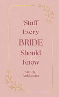 Stuff Every Bride Should Know 1594748330 Book Cover
