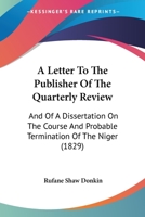 A Letter To The Publisher Of The Quarterly Review: And Of A Dissertation On The Course And Probable Termination Of The Niger (1829) 1437458785 Book Cover