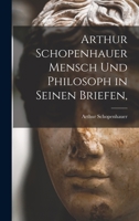 Arthur Schopenhauer Mensch Und Philosoph in Seinen Briefen, 1013552741 Book Cover