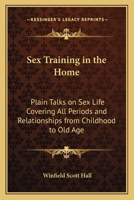 Sex Training in the Home: Plain Talks on Sex Life Covering all Periods and Relationships from Childhood to Old Age B00087M9JU Book Cover