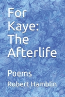 For Kaye: The Afterlife: Poems B08JL6ZLKH Book Cover