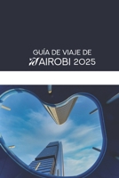 GUÍA DE VIAJE DE NAIROBI 2025: La guía privilegiada de 2025 sobre la vibrante capital de Kenia (Spanish Edition) B0F26TMVLX Book Cover