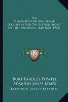 The Movement For Industrial Education And The Establishment Of The University 1840-1870: With An Introd. By Edmund J. James... 1167244842 Book Cover