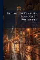 Description Des Alpes Pennines Et Rhétiennes, Volume 1 1148888322 Book Cover
