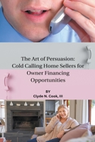 The Art of Persuasion: Cold Calling Home Sellers for Owner Financing Opportunities B0CSR3DDY6 Book Cover