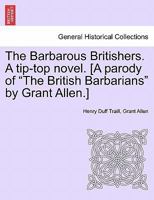 The Barbarous Britishers. A tip-top novel. [A parody of "The British Barbarians" by Grant Allen.] 1241177554 Book Cover