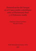 Domesticacion del bosque en el Cauca medio colombiano entre el Pleistoceno final y el Holoceno medio 1407300903 Book Cover