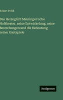 Das Herzoglich Meiningen'sche Hoftheater, seine Entwickelung, seine Bestrebungen und die Bedeutung seiner Gastspiele (German Edition) 3563176426 Book Cover
