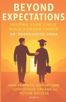 Beyond Expectations: Helping Your Child Build a Dream Career: How Parental Support Shapes Confidence, Dreams, and Future Success (Career Planning and Guidance) B0FF9SML9Z Book Cover