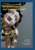 Ein Barockaltar Auf Wanderschaft: von St. Peter, Leutershausen nach St. Johannis Baptista, Wiedersbach (German Edition) 3696363472 Book Cover