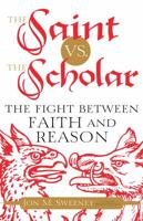 The Saint vs. the Scholar: The Fight between Faith and Reason 1616369671 Book Cover