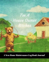 I'm A House Owner Bitches: A New Home Maintenance Log Book Journal: 2 Years Tracker & Perfect Gift For House Real Estate Owners 1692492349 Book Cover