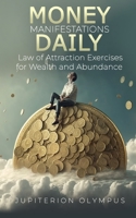 Money Manifestations Daily: Law of Attraction Exercises for Wealth and Abundance B0BZ6KFG5B Book Cover