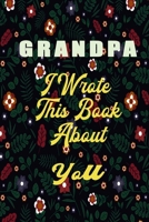 Grandpa I Wrote This Book About You: Fill In The Blank Book For What You Love About Grandpa . Perfect For Grandpa  Birthday,Grandpa i love you, ... Her, Grandparent's Day, 6*9 IN , 100 PAGES 1650737343 Book Cover