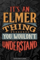 Elmer: It's An Elmer Thing You Wouldn't Understand - Elmer Name Planner With Notebook Journal Calendar Personel Goals Password Manager & Much More, Perfect Gift For A Male Called Elmer 1671656350 Book Cover