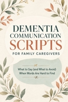 Dementia Communication Scripts: For Family Caregivers B0HD4DZXV9 Book Cover