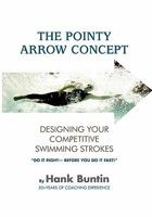 The Pointy Arrow Concept: Designing Your Competitive Swimming Strokes 1462852831 Book Cover