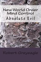 New World Order Mind Control: Absolute Evil 1478158530 Book Cover