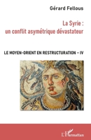 La Syrie : un conflit asymétrique dévastateur: Le Moyen-Orient en restructuration Tome IV (French Edition) 234319856X Book Cover