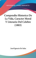 Compendio Historico De La Vida, Caracter Moral Y Literario Del Celebre (1803) 116103837X Book Cover