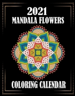 2021 Mandala Flowers Coloring Calendar: Anti stress Adult Coloring Planner 2021 with 12 Months Pages Mandala Flower Coloring Calendar January to Decem B08WJPL95K Book Cover