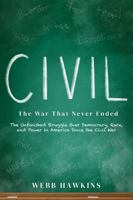 Civil: The War That Never Ended: The Unfinished Struggle Over Democracy, Race, and Power in America Since the Civil War B0GT8CFNWT Book Cover