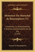 Memoires Du Marechal de Bassompierre V2: Contenans La Acentsacentsa A-Acentsa Acentshistoire de Sa Vie (1723) 1166327191 Book Cover