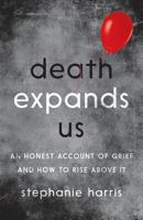 Death Expands Us: An Honest Account of Grief and How to Rise Above It 1619616157 Book Cover