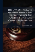The Law Of Husband And Wife Within The Jurisdiction Of The Queen's Bench And Chancery Divisions 127937697X Book Cover