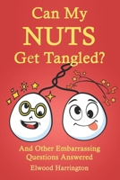 Funny Gag Gifts For Adults: Can My Nuts Get Tangled?: And Other Embarrassing Questions Answered For Men, Seniors, Him, Boyfriend and Husband B0CNWTY745 Book Cover