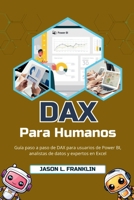 DAX Para Humanos: Guía paso a paso de DAX para usuarios de Power BI, analistas de datos y expertos en Excel (Spanish Edition) B0FP4YY1WY Book Cover
