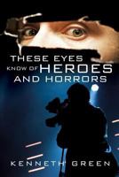 These Eyes Know of Heroes and Horrors 1498401473 Book Cover