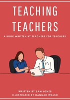 Teaching Teachers: A book written by teachers for teachers 1917329032 Book Cover