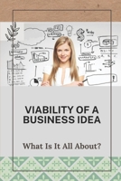 Viability Of A Business Idea: What Is It All About?: Business Idea 2021 B09CGH8KB4 Book Cover