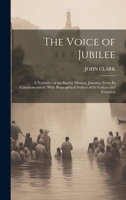 The Voice of Jubilee: A Narrative of the Baptist Mission, Jamaica, From Its Commencement; With Biographical Notices of Its Fathers and Founders 1020312823 Book Cover