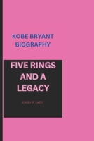 KOBE BRYANT BIOGRAPHY: FIVE RINGS AND A LEGACY B0F4QV1SXS Book Cover
