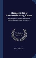 Standard Atlas of Greenwood County, Kansas: Including a Plat Book of the Villages, Cities and Townships of the County ... 1018549056 Book Cover