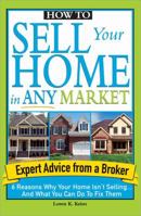 How to Sell Your Home in Any Market: 6 Reasons Why Your Home Isn't Selling... and What You Can Do to Fix Them 1572486988 Book Cover