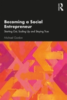 Becoming a Social Entrepreneur: Starting Out, Scaling Up and Staying True 0367197731 Book Cover