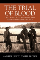 The Trial of Blood: Oral Accounts of Robert E. Lee's Army of Northern Virginia 1977237509 Book Cover