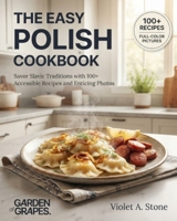 The Easy Polish Cookbook: Savor Slavic Traditions with 100+ Accessible Recipes and Enticing Photos (Authentic World Cuisine Made Easy) B0HB8CMNP1 Book Cover