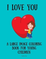 I Love You: A Large Image Coloring Book for Young Children B08RH2C7C1 Book Cover
