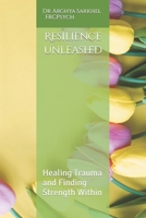 Resilience Unleashed: Healing Trauma and Finding Strength Within B0C1JGTT63 Book Cover