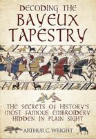 Decoding the Bayeux Tapestry: The Secrets of History's Most Famous Embriodery Hidden in Plain Sight 1526741105 Book Cover