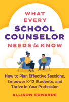 What Every School Counselor Needs to Know: How to Plan Effective Sessions, Empower K–12 Students, and Thrive in Your Profession 0807785016 Book Cover