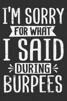 I'm Sorry For What I Said During Burpees: Gym gifts for men funny, gym gifts for women, gifts for gym goers 6x9 Journal Gift Notebook with 125 Lined Pages 1706254814 Book Cover