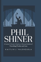 Phil Shiner: A Lawyer’s Pursuit of Justice or Personal Ambition? Unveiling Truths and Lies B0DX7KNXCX Book Cover