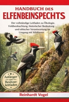 HANDBUCH DES ELFENBEINSPECHTS: Der vollständige Leitfaden zu Ökologie, Feldbeobachtung, historischer Bedeutung und ethischer Verantwortung im Umgang mit Wildtieren (German Edition) B0GYKCV3H5 Book Cover