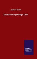 Die Befreiungskriege, 1813: Festschrift Zur Jahrhundertfeier (Classic Reprint) 3846023566 Book Cover