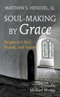 Soul-Making by Grace: Purgatory's Past, Present, and Future 1666754242 Book Cover